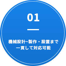 01 機械設計~製作・設置まで一貫して対応可能